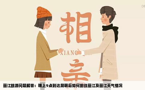 麗江旅游問題解答：晚上9點到達昆明后如何前往麗江及麗江天氣情況