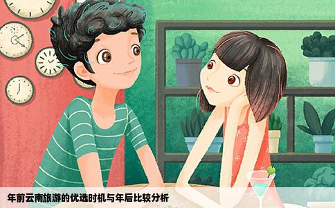 年前云南旅游的優(yōu)選時機與年后比較分析