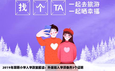 2019年昆明小學(xué)入學(xué)政策解讀：外來娃入學(xué)須備齊3個(gè)證明