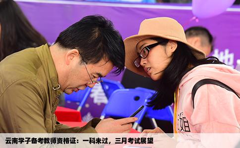 云南學(xué)子備考教師資格證：一科未過(guò)，三月考試展望