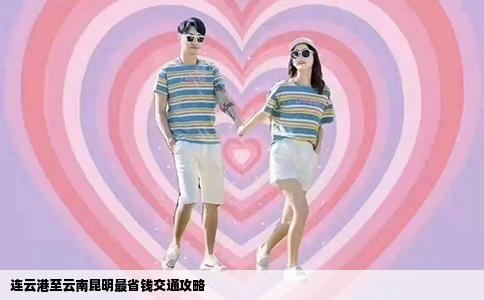 連云港至云南昆明最省錢交通攻略