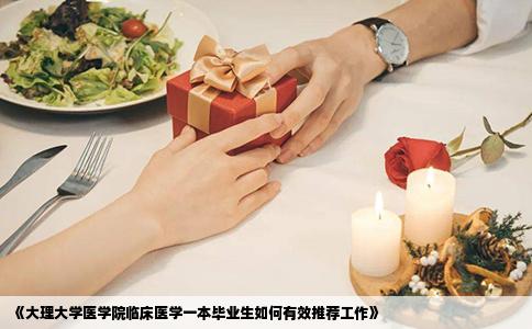《大理大學(xué)醫(yī)學(xué)院臨床醫(yī)學(xué)一本畢業(yè)生如何有效推薦工作》