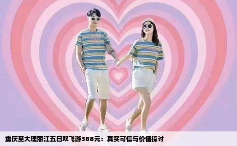 重慶至大理麗江五日雙飛游388元：真實可信與價值探討
