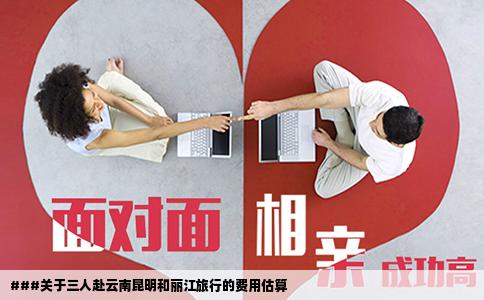 ###關(guān)于三人赴云南昆明和麗江旅行的費(fèi)用估算