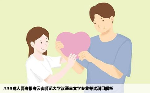###成人高考報考云南師范大學(xué)漢語言文學(xué)專業(yè)考試科目解析