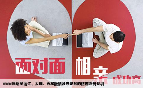 ###昆明至麗江、大理、西雙版納及恐龍谷的旅游路線規(guī)劃