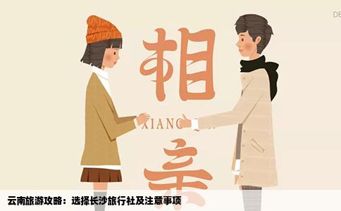 云南旅游攻略：選擇長(zhǎng)沙旅行社及注意事項(xiàng)