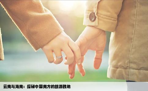 云南與海南：探秘中國南方的旅游勝地